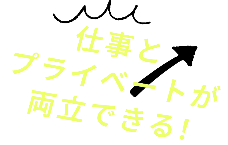 仕事とプライベートが両立できる！